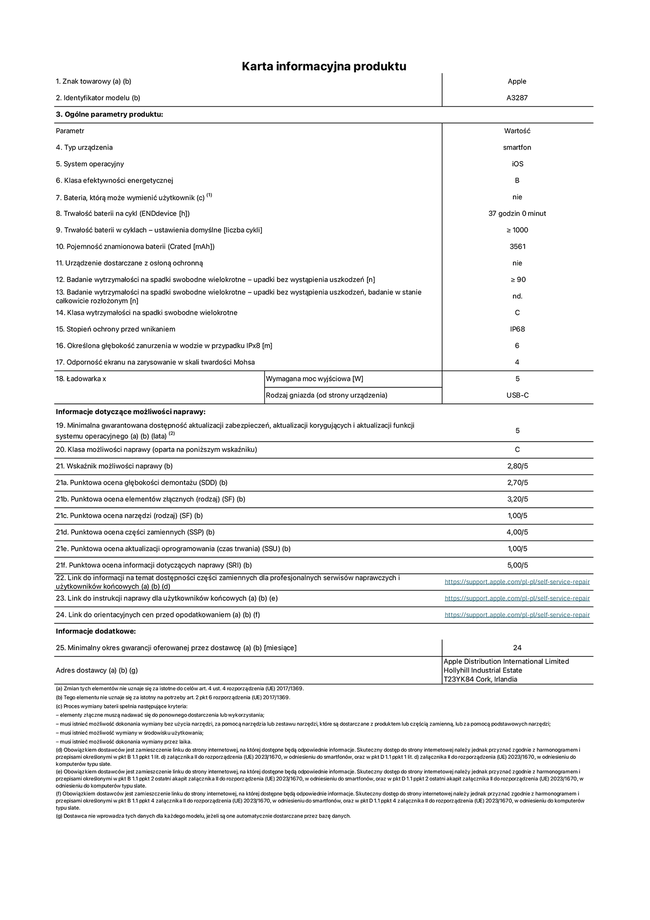 Karta informacyjna produktu dla iPhone'a 16, model A3287. Dostawca: Apple Distribution International Limited, Hollyhill Industrial Estate. Cork, Irlandia T23 YK84. Rodzaj urządzenia: smartfon. System operacyjny: iOS. Klasa efektywności energetycznej: B. Możliwość wymiany baterii przez użytkownika: nie. Trwałość baterii na cykl: 37 godzin. Trwałość baterii w cyklach (liczba cykli ładowania przy domyślnych ustawieniach): ≥ 1000. Znamionowa pojemność baterii: 3561 mAh. Dostarczany z nakładką ochronną: nie. Wytrzymałość na spadki swobodne wielokrotne (liczba upadków bez awarii): ≥ 90. Wytrzymałość na spadki swobodne wielokrotne (liczba upadków bez awarii przy całkowitym rozłożeniu urządzenia): nie dotyczy. Klasa wytrzymałości na wielokrotne upadki: C. Stopień ochrony przed wnikaniem: IP68. Określona głębokość zanurzenia w wodzie w przypadku IPx8: 6 metrów. Odporność ekranu na zarysowania (skala twardości Mohsa): 4. Minimalna moc wyjściowa ładowarki: 5 W. Typ złącza ładowarki (przy urządzeniu): USB-C. Minimalny gwarantowany okres dostępności aktualizacji zabezpieczeń systemu operacyjnego, poprawek i nowych funkcji: 5 lat. Klasa możliwości naprawy: C. Wskaźnik możliwości naprawy: 2,80/5. Ocena głębokości demontażu (SDD): 2,70/5. Ocena elementów złącznych: 3,20/5. Ocena narzędzi: 1,00/5. Ocena części zamiennych: 4,00/5. Ocena aktualizacji oprogramowania: 1,00/5. Ocena informacji dotyczących naprawy: 5,00/5. Link do informacji o dostępności części zamiennych dla serwisantów i użytkowników końcowych: https://support.apple.com/self-service-repair. Link do instrukcji napraw dla użytkowników końcowych: https://support.apple.com/self-service-repair. Link do orientacyjnych cen bez podatku: https://support.apple.com/self-service-repair. Obowiązuje 24-miesięczna gwarancja ogólna.