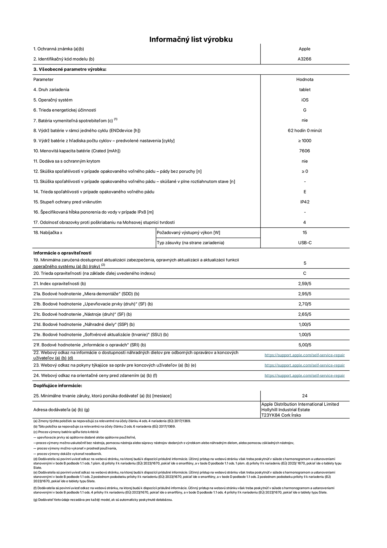 Informačný list produktu k 11-palcovému iPadu Air Wi-Fi. Model A3266. Dodala spoločnosť Apple UK Ltd, 100 New Bridge Street, London EC4V 6JA. Druh zariadenia: tablet. Operačný systém: iOS. Trieda energetickej účinnosti pre štandardný dynamický rozsah: G. Výdrž batérie: 62 hodín. Výdrž batérie z hľadiska počtu cyklov: ≥ 1 000. Menovitá kapacita batérie: 7 606 mAh. Skúška spoľahlivosti v prípade opakovaného voľného pádu – pády bez poruchy: ≥ 0. Trieda spoľahlivosti v prípade opakovaného voľného pádu: E. Stupeň ochrany pred vniknutím: IP42. Odolnosť obrazovky proti poškriabaniu na Mohsovej stupnici tvrdosti: 4. Výstupný výkon nabíjačky: 15 W. Typ zásuvky nabíjačky: USB-C. Minimálna zaručená dostupnosť aktualizácií zabezpečenia, opravných aktualizácií a aktualizácií funkcií operačného systému: 5 rokov. Trieda opraviteľnosti: C. Index opraviteľnosti: 2,59/5. Bodové hodnotenie „Miera demontáže“: 2,95/5. Bodové hodnotenie „Upevňovacie prvky (druh)“: 2,70/5. Bodové hodnotenie „Nástroje“: 2,65/5. Bodové hodnotenie „Náhradné diely“: 1,00/5. Bodové hodnotenie „Softvérové aktualizácie“: 1,00/5. Bodové hodnotenie „Informácie o opravách“: 5,00/5. Webový odkaz na informácie o dostupnosti náhradných dielov pre odborných opravárov a koncových užívateľov: https://support.apple.com/self-service-repair. Webový odkaz na pokyny týkajúce sa opráv pre koncových užívateľov: https://support.apple.com/self-service-repair. Webový odkaz na orientačné ceny pred zdanením: https://support.apple.com/self-service-repair. Ponúkame 24-mesačnú všeobecnú záruku.
